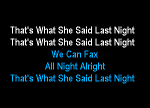 That's What She Said Last Night
That's What She Said Last Night
We Can Fax
All Night Alright
That's What She Said Last Night