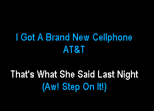 I Got A Brand New Cellphone
ATSJ

That's What She Said Last Night
(Aw! Step On It!)