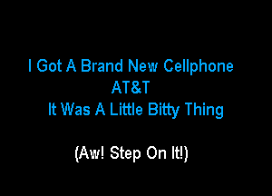 I Got A Brand New Cellphone
ATSJ

It Was A Little Bitty Thing

(Aw! Step On It!)