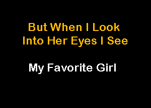 But When I Look
Into Her Eyes I See

My Favorite Girl