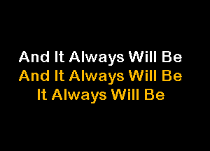 And It Always Will Be

And It Always Will Be
It Always Will Be