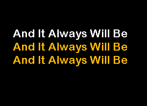 And It Always Will Be
And It Always Will Be

And It Always Will Be