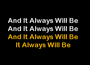 And It Always Will Be
And It Always Will Be

And It Always Will Be
It Always Will Be