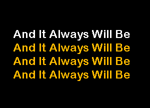 And It Always Will Be
And It Always Will Be

And It Always Will Be
And It Always Will Be