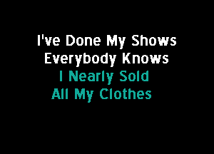 I've Done My Shows
Everybody Knows
I Nearly Sold

All My Clothes