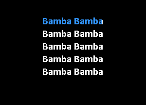 Bamba Bamba
Bamba Bamba
Bamba Bamba

Bamba Bamba
Bamba Bamba