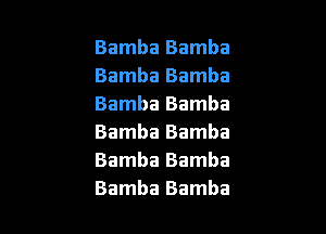 Bamba Bamba
Bamba Bamba
Bamba Bamba

Bamba Bamba
Bamba Bamba
Bamba Bamba