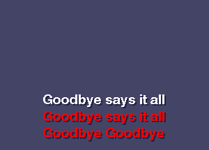 Goodbye says it all