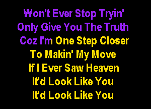 Won't Ever Stop Tryin'
Only Give You The Truth
002 I'm One Step Closer
To Makin' My Move

If I Ever Saw Heaven
It'd Look Like You
It'd Look Like You