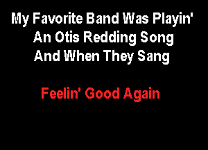 My Favorite Band Was Playin'
An Otis Redding Song
And When They Sang

Feelin' Good Again