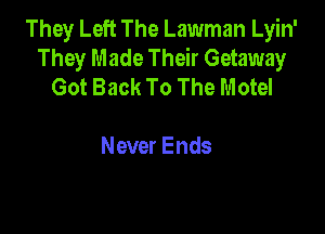 They Left The Lawman Lyin'
They Made Their Getaway
Got Back To The Motel

Never Ends