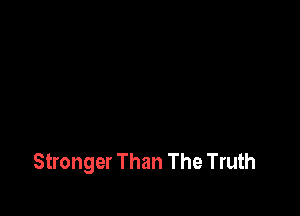 Stronger Than The Truth
