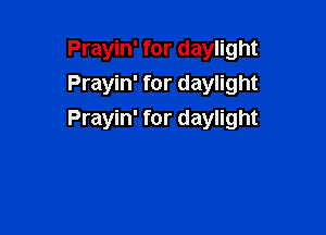 Prayin' for daylight
Prayin' for daylight

Prayin' for daylight