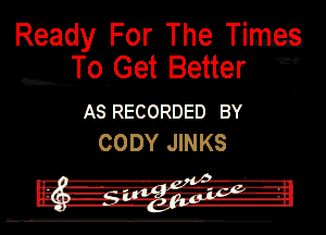 Ready For The Thug
.thoonGet Better '9

AS RECORDED BY

CODY JINKS