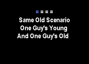 Same Old Scenario
One Guy's Young

And One Guy's Old