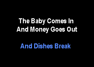 The Baby Comes In
And Money Goes Out

And Dishes Break