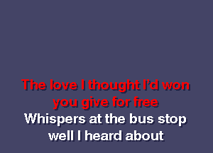 Whispers at the bus stop
well I heard about