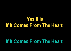 Yes It Is
If It Comes From The Heart

If It Comes From The Heart