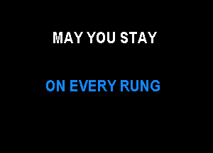 MAY YOU STAY

0N EVERY RUNG