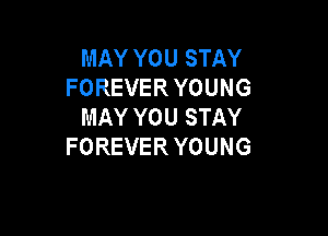 MAY YOU STAY
FOREVER YOUNG
MAY YOU STAY

FOREVERYOUNG