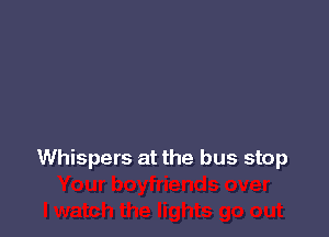 Whispers at the bus stop