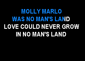 MOLLY MARLO
WAS N0 MAN'S LAND
LOVE COULD NEVER GROW

IN NO MAN'S LAND