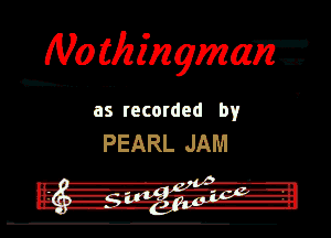 Nothimqmmaf

as recorded by

PEARL JAM