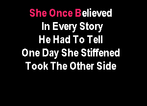 She Once Believed
In Every Story
He Had To Tell
One Day She Stiffened

Took The Other Side