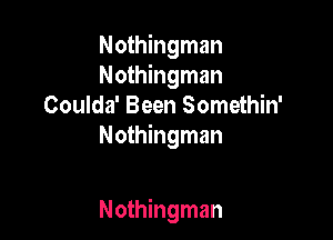 Nothingman
Nothingman
Coulda' Been Somethin'

Nothingman

Nothingman