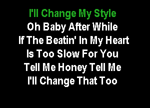 I'll Change My Style
Oh Baby After While
If The Beatin' In My Heart

Is Too Slow For You
Tell Me Honey Tell Me
I'll Change That Too