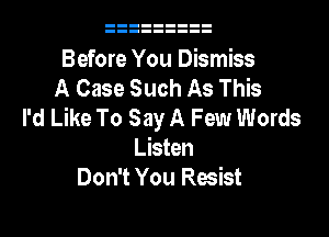 Before You Dismiss
A Case Such As This
I'd Like To Say A Few Words

Listen
Don't You Resist