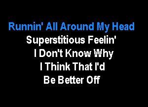 Runnin' All Around My Head
Superstitious Feelin'
I Don't Know Why

I Think That I'd
Be Better Off