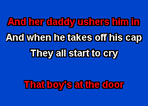 And her daddy ushers him in
And when he takes off his cap
They all start to cry

That boy's at the door