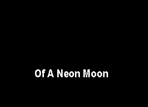 Of A Neon Moon