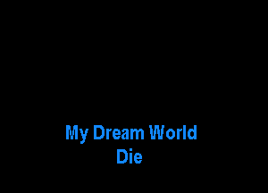 My Dream World
Die