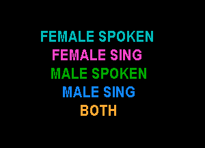 FEMALE SPOKEN
FEMALE SING
MALE SPOKEN

MALE SING
BOTH