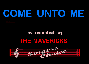 COME UNTOW

us rncordnd by
THE MAVERICKS