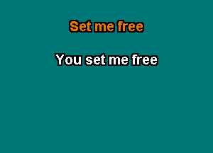 Set me free

You set me free