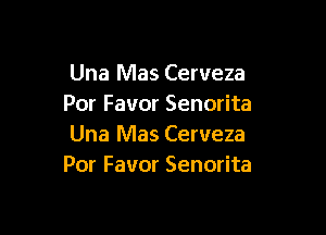 Una Mas Cerveza
Por Favor Senorita

Una Mas Cerveza
Por Favor Senorita