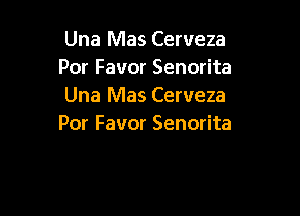 Una Mas Cerveza
PorFavorSenoHta
Una Mas Cerveza

Por Favor Senorita