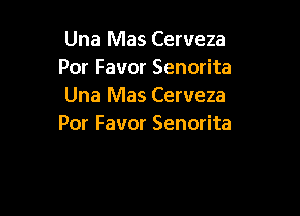 Una Mas Cerveza
PorFavorSenoHta
Una Mas Cerveza

Por Favor Senorita