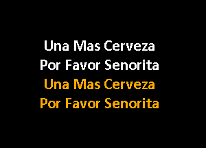 Una Mas Cerveza
Por Favor Senorita

Una Mas Cerveza
Por Favor Senorita