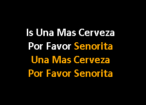 ls Una Mas Cerveza
Por Favor Senorita

Una Mas Cerveza
Por Favor Senorita