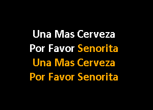 Una Mas Cerveza
Por Favor Senorita

Una Mas Cerveza
Por Favor Senorita