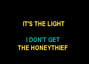 IT'S THE LIGHT

I DON'T GET
THE HONEYTHIEF