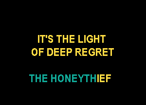 IT'S THE LIGHT
0F DEEP REGRET

THE HONEYTHIEF