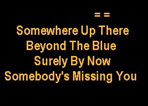 Somewhere Up There
Beyond The Blue

Surely By Now
Somebody's Missing You