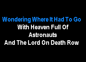 Wondering Where It Had To Go
With Heaven Full Of

Astronauts
And The Lord On Death Row