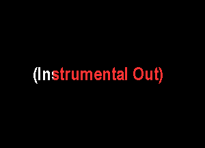 (Instrumental Out)