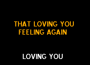 THAT LOVING YOU
FEELING AGAIN

LOVING YOU